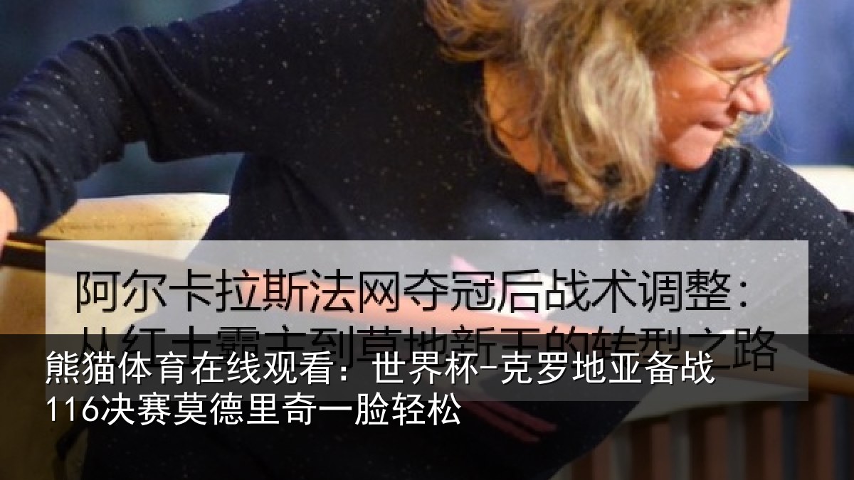 熊猫体育在线观看:世界杯-克罗地亚备战决相关情况松