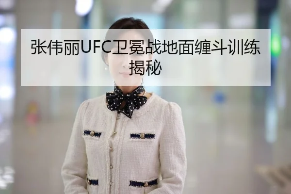张伟丽UFC卫冕战地面缠斗训练揭秘