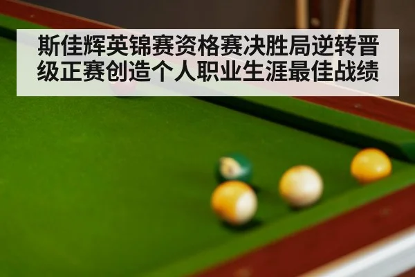 斯佳辉英锦赛资格赛决胜局逆转晋级正赛创造个人职业生涯最佳战绩