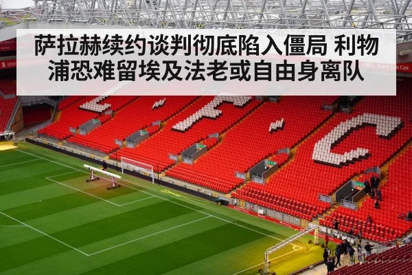 萨拉赫续约谈判彻底陷入僵局 利物浦恐难留埃及法老或自由身离队